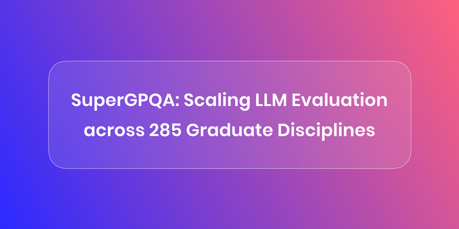 SuperGPQA: An LLM Evaluation Benchmark Across 285 Graduate Disciplines